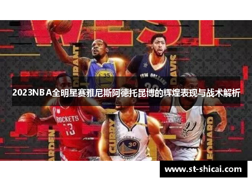 2023NBA全明星赛雅尼斯阿德托昆博的辉煌表现与战术解析